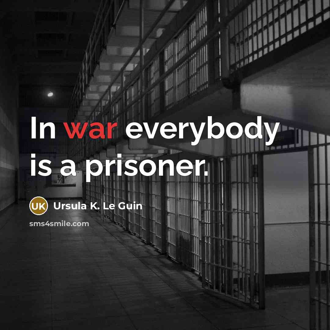 “In war everybody is a prisoner.…” quote by Ursula K. Le Guin