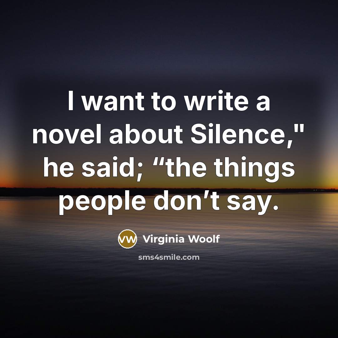 “I want to write a novel about Silence," he said;…” quote by Virginia Woolf