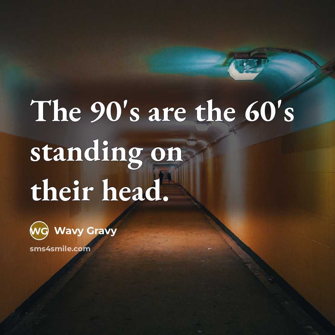 “The 90's are the 60's standing on their head.…” quote by Wavy Gravy