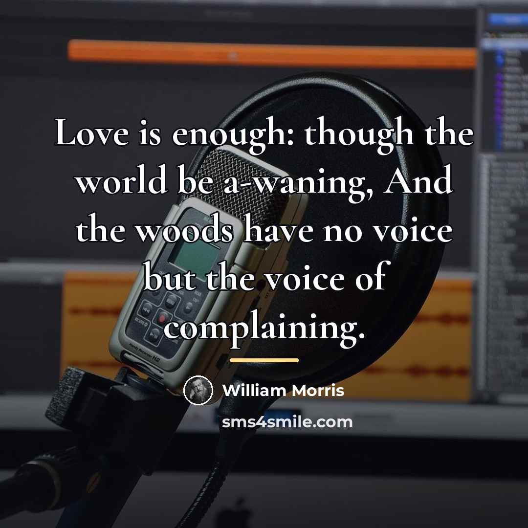 “Love is enough: though the world be a-waning, And the…” quote by William Morris