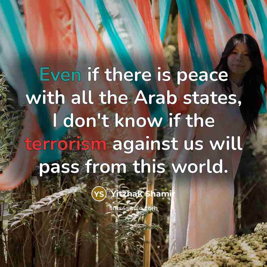 “Even if there is peace with all the Arab states,…” quote by Yitzhak Shamir