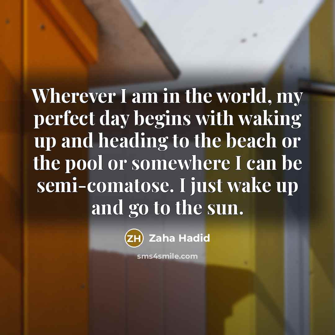 “Wherever I am in the world, my perfect day begins…” quote by Zaha Hadid