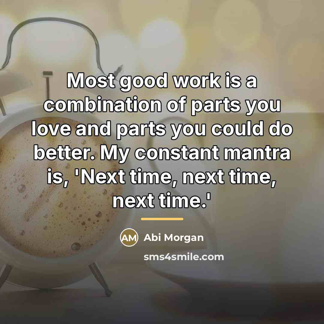 “Most good work is a combination of parts you love…” quote by Abi Morgan