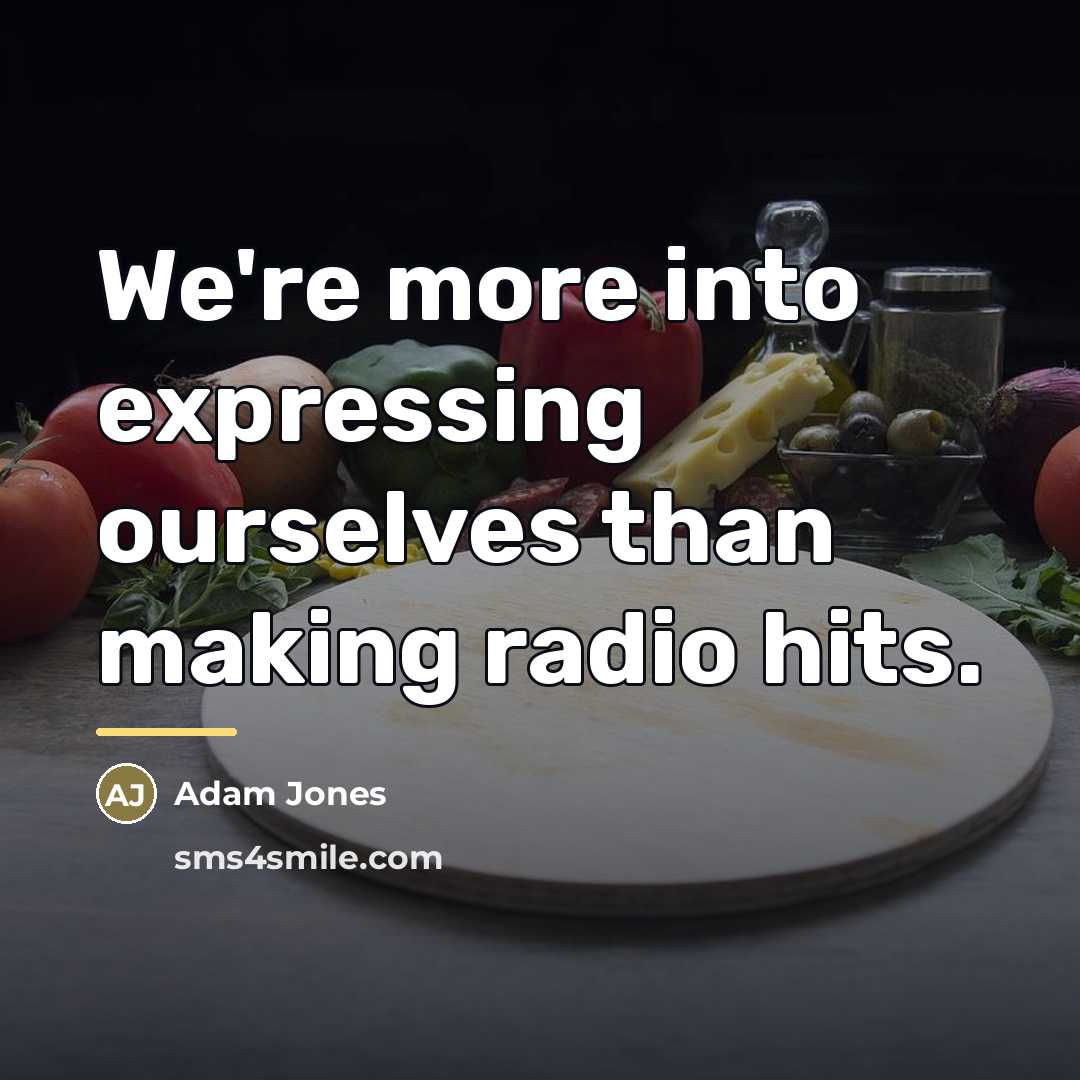 “We're more into expressing ourselves than making radio hits.…” quote by Adam Jones