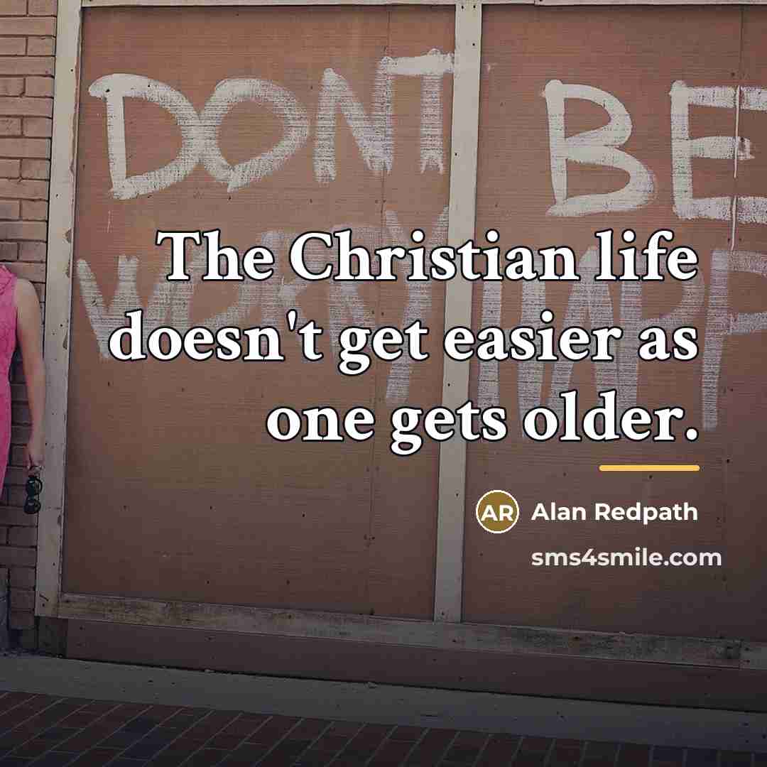 “The Christian life doesn't get easier as one gets older.…” quote by Alan Redpath