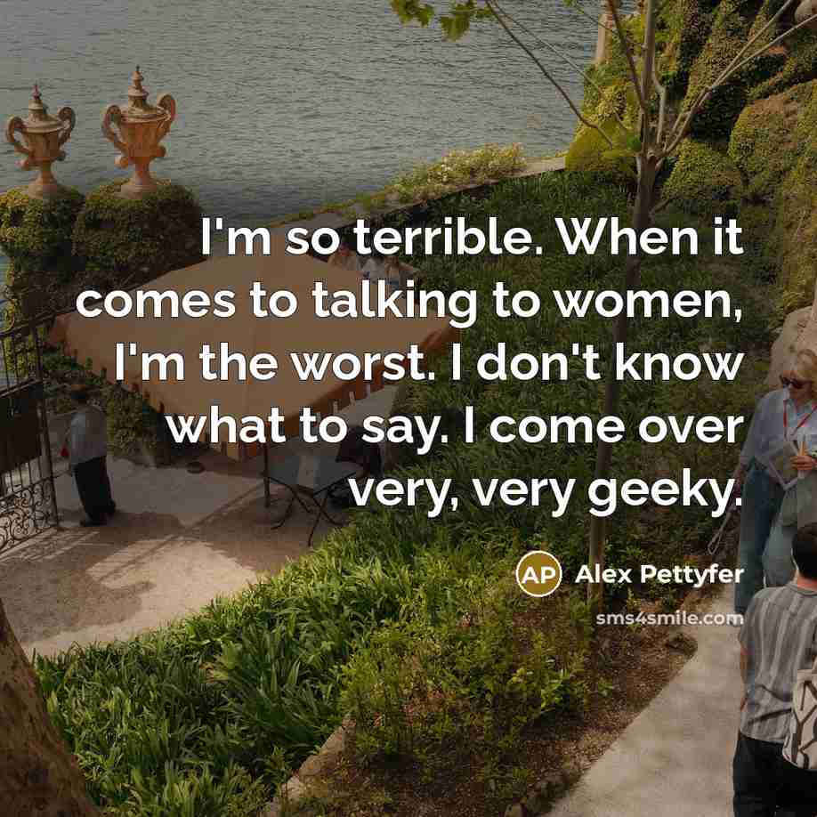 “I'm so terrible. When it comes to talking to women,…” quote by Alex Pettyfer