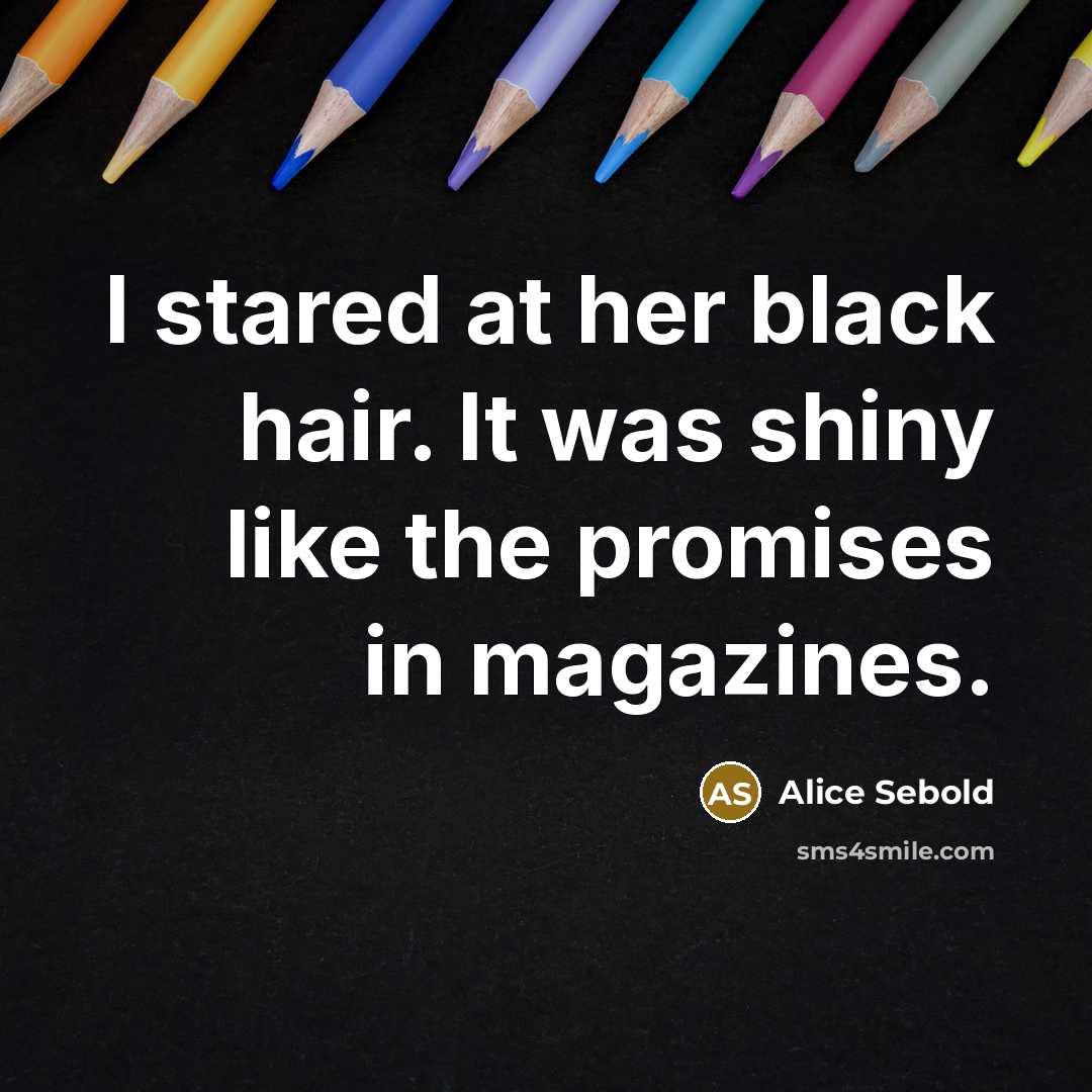 “I stared at her black hair. It was shiny like…” quote by Alice Sebold