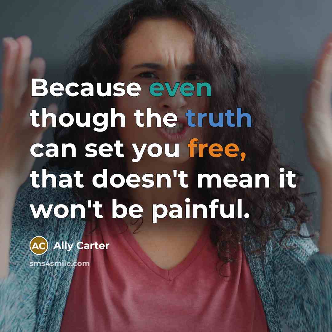 “Because even though the truth can set you free, that doesn't mean it won't be painful.” quote by Ally Carter