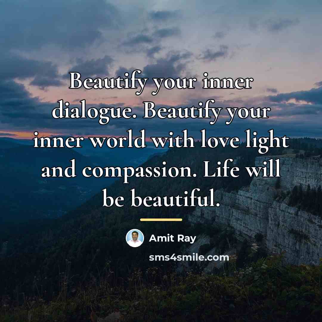 “Beautify your inner dialogue. Beautify your inner world with love…” quote by Amit Ray