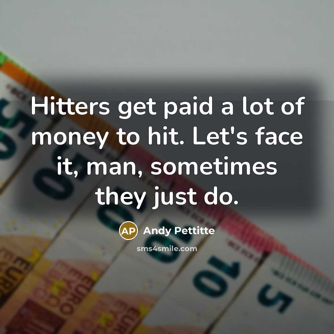 “Hitters get paid a lot of money to hit. Let's…” quote by Andy Pettitte