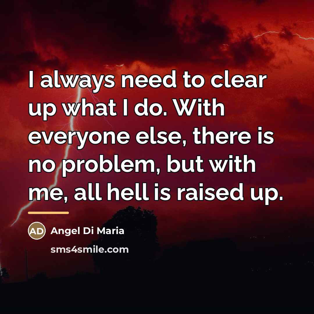 “I always need to clear up what I do. With…” quote by Angel Di Maria