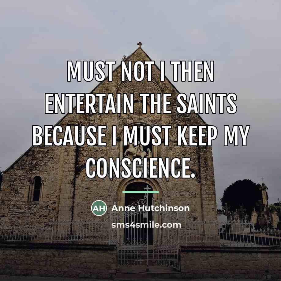 “Must not I then entertain the saints because I must…” quote by Anne Hutchinson