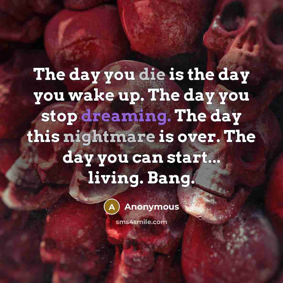 “The day you die is the day you wake up.…” quote by Anonymous