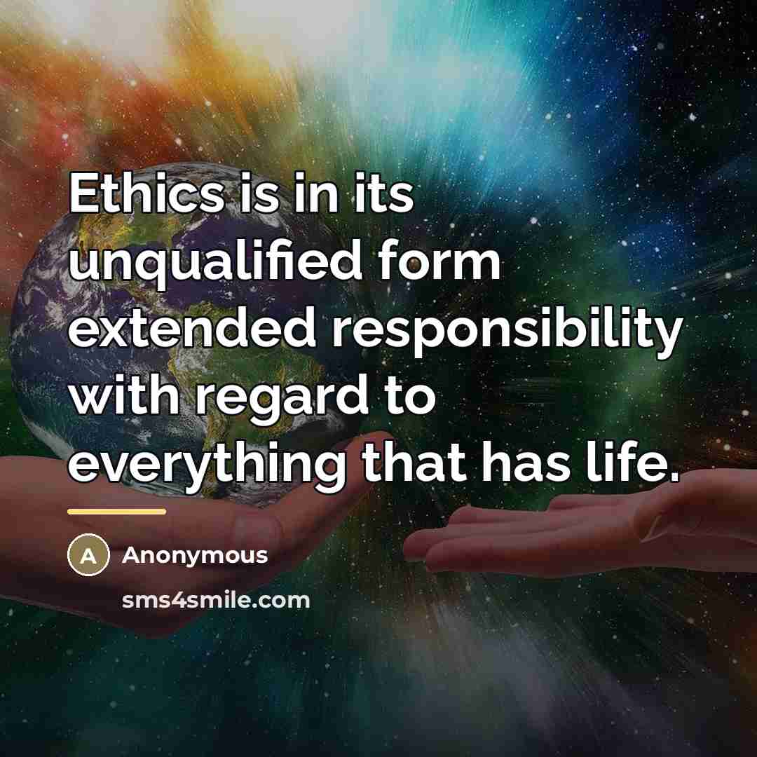 “Ethics is in its unqualified form extended responsibility with regard…” quote by Anonymous