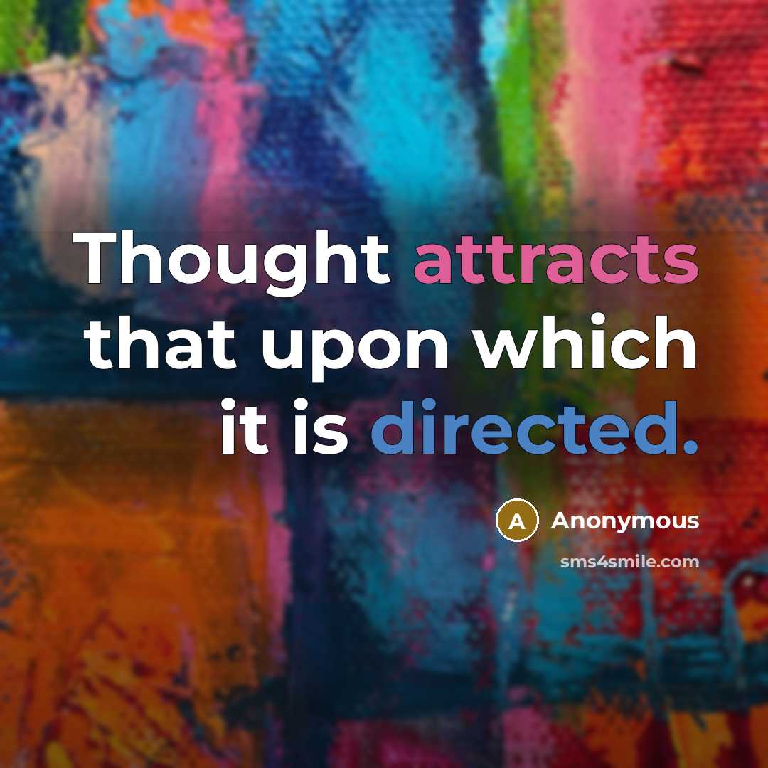 “Thought attracts that upon which it is directed.” quote by Anonymous
