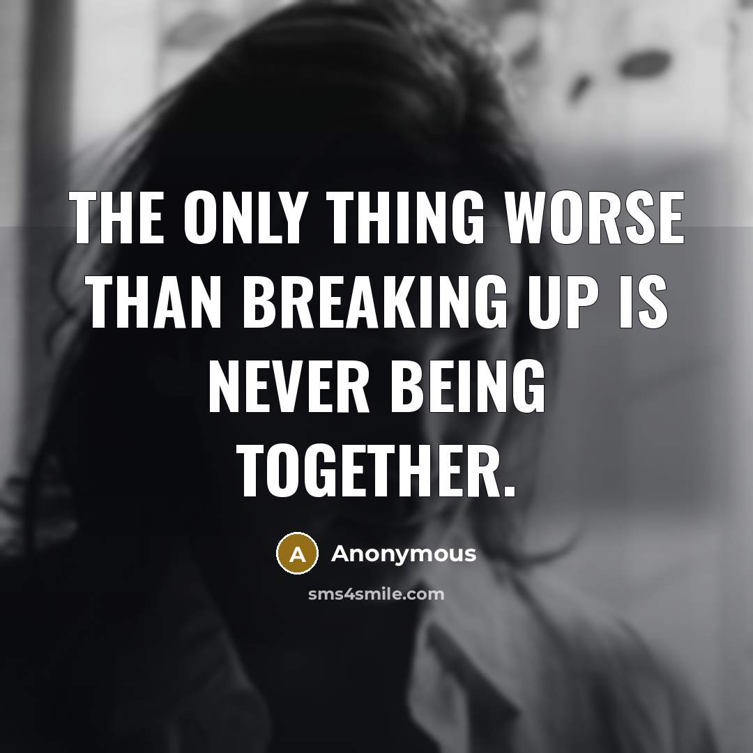 “The only thing worse than breaking up is never being…” quote by Anonymous