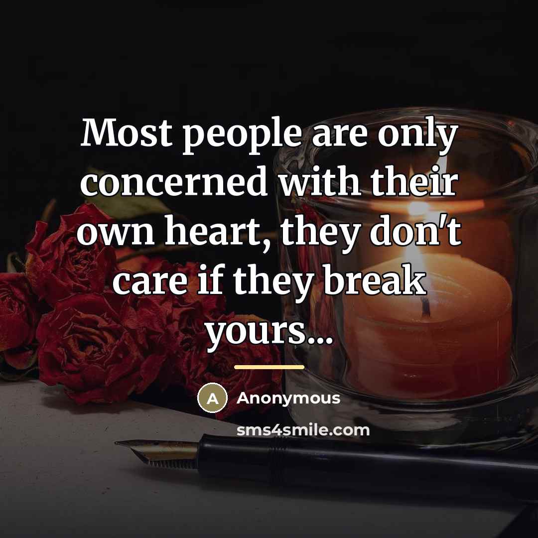 “Most people are only concerned with their own heart, they…” quote by Anonymous