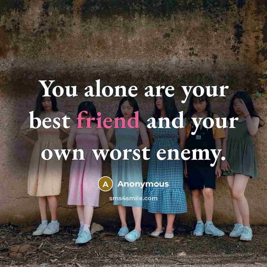 “You alone are your best friend and your own worst…” quote by Anonymous