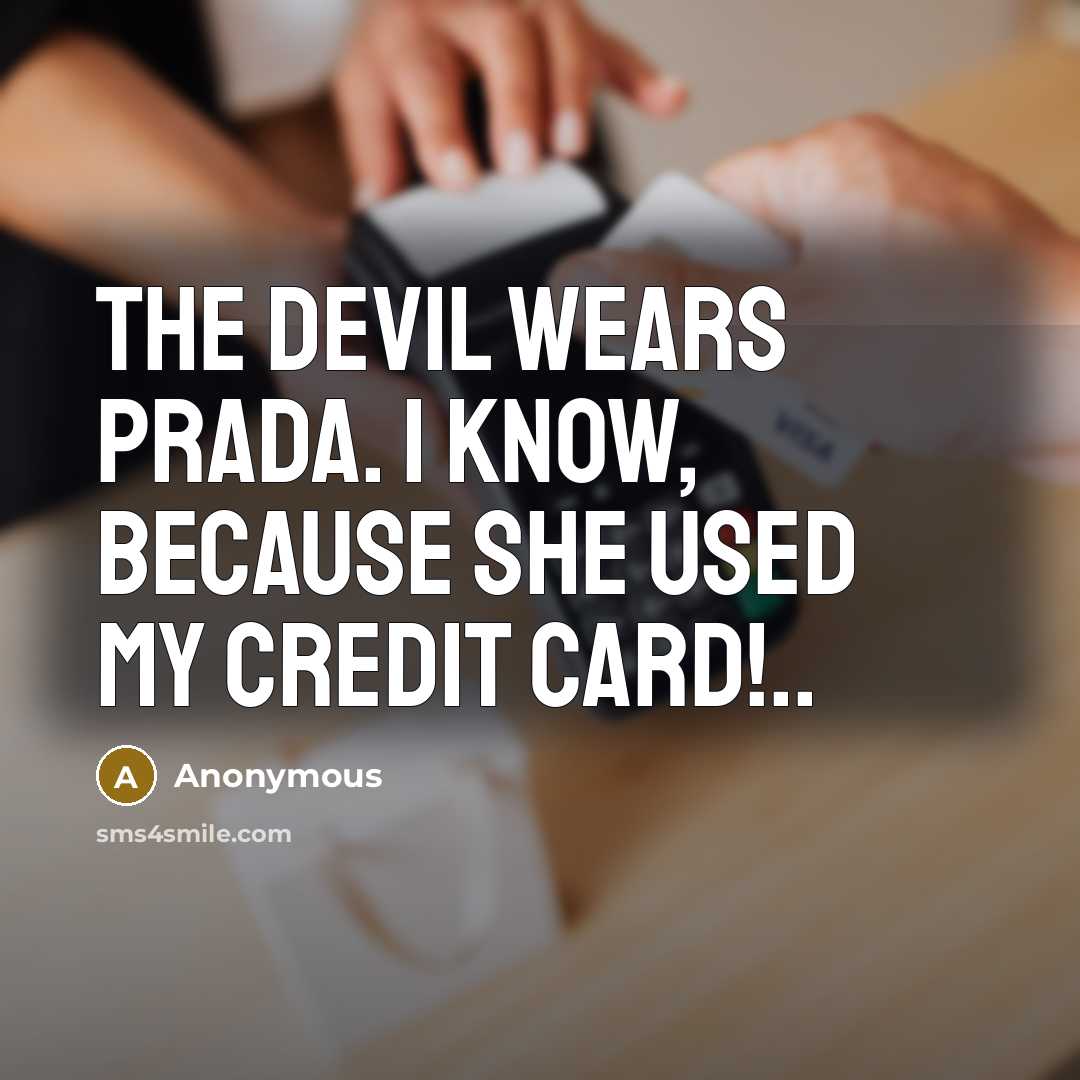 “The Devil Wears Prada. I Know, because she used my credit card!..” quote by Anonymous