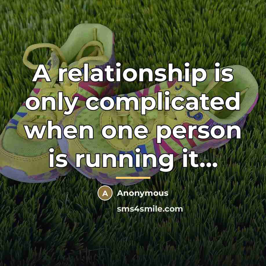 “A relationship is only complicated when one person is running…” quote by Anonymous
