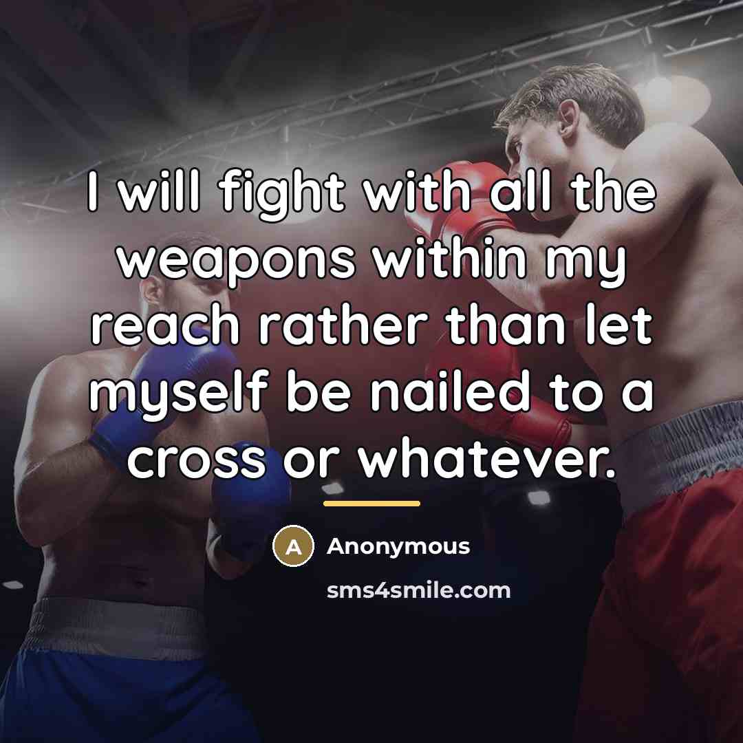 “I will fight with all the weapons within my reach…” quote by Anonymous