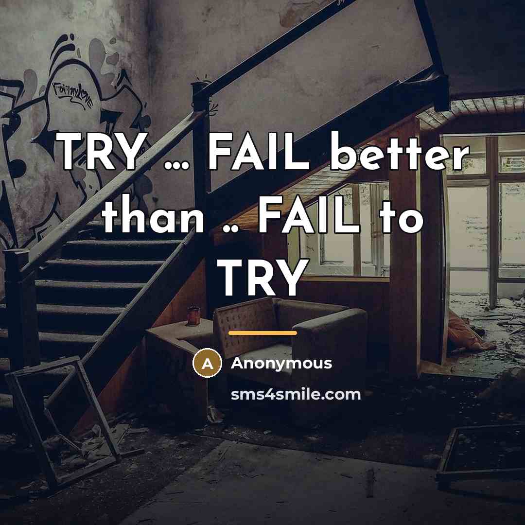 “TRY ... FAIL better than .. FAIL to TRY…” quote by Anonymous