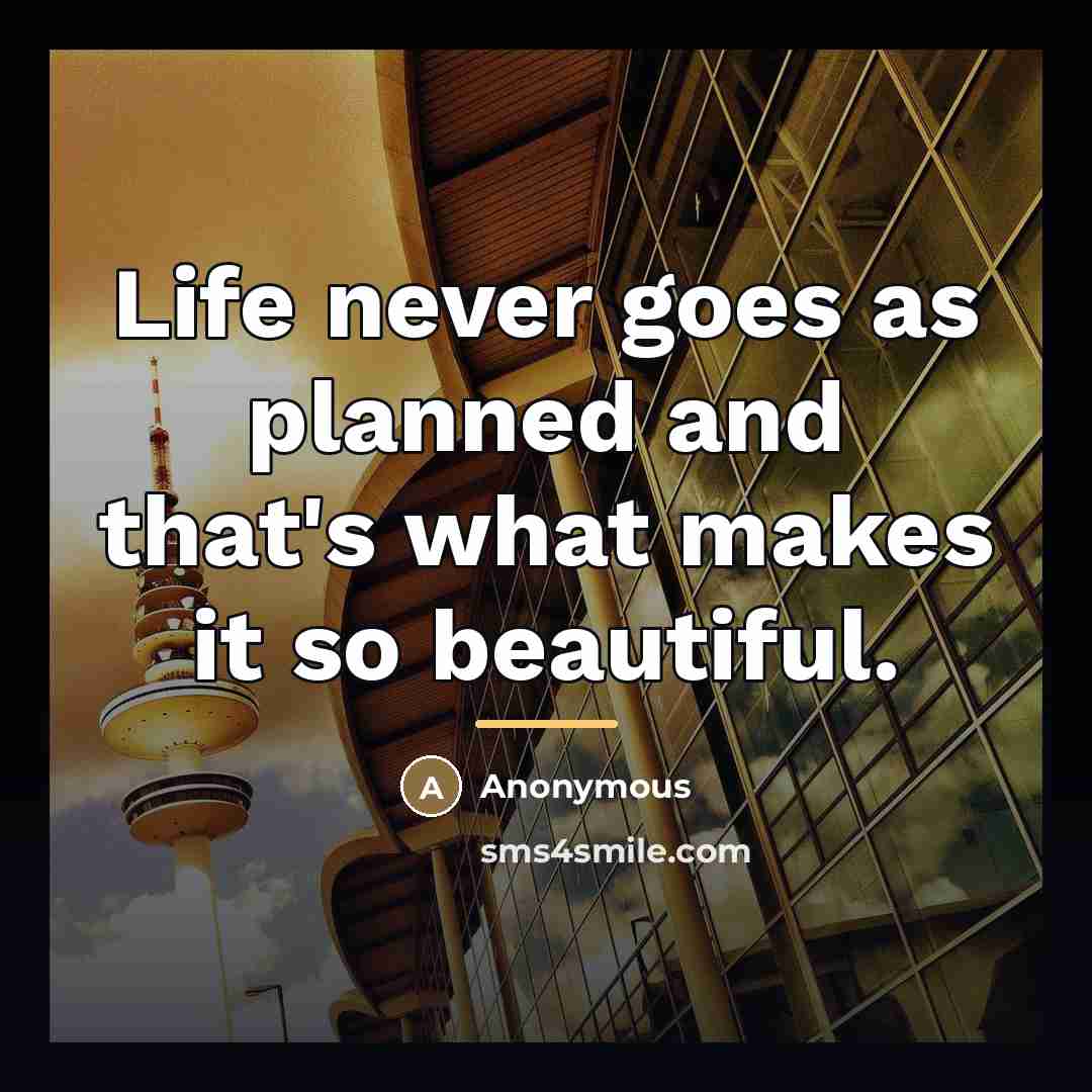 “Life never goes as planned and that's what makes it…” quote by Anonymous