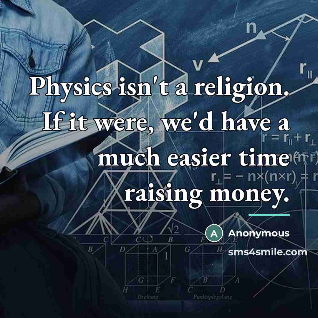 “Physics isn't a religion. If it were, we'd have a…” quote by Anonymous