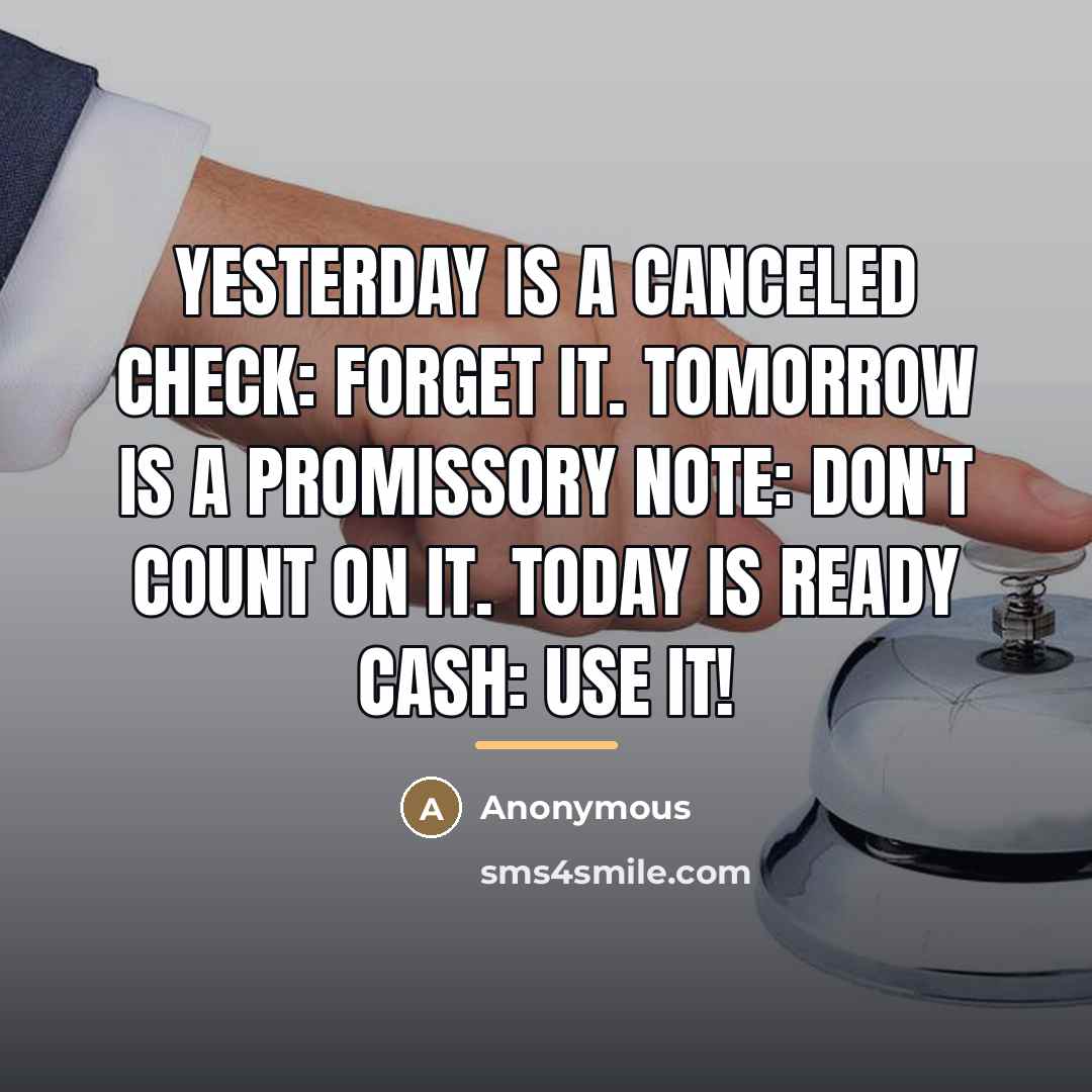 “Yesterday is a canceled check: Forget it. Tomorrow is a…” quote by Anonymous