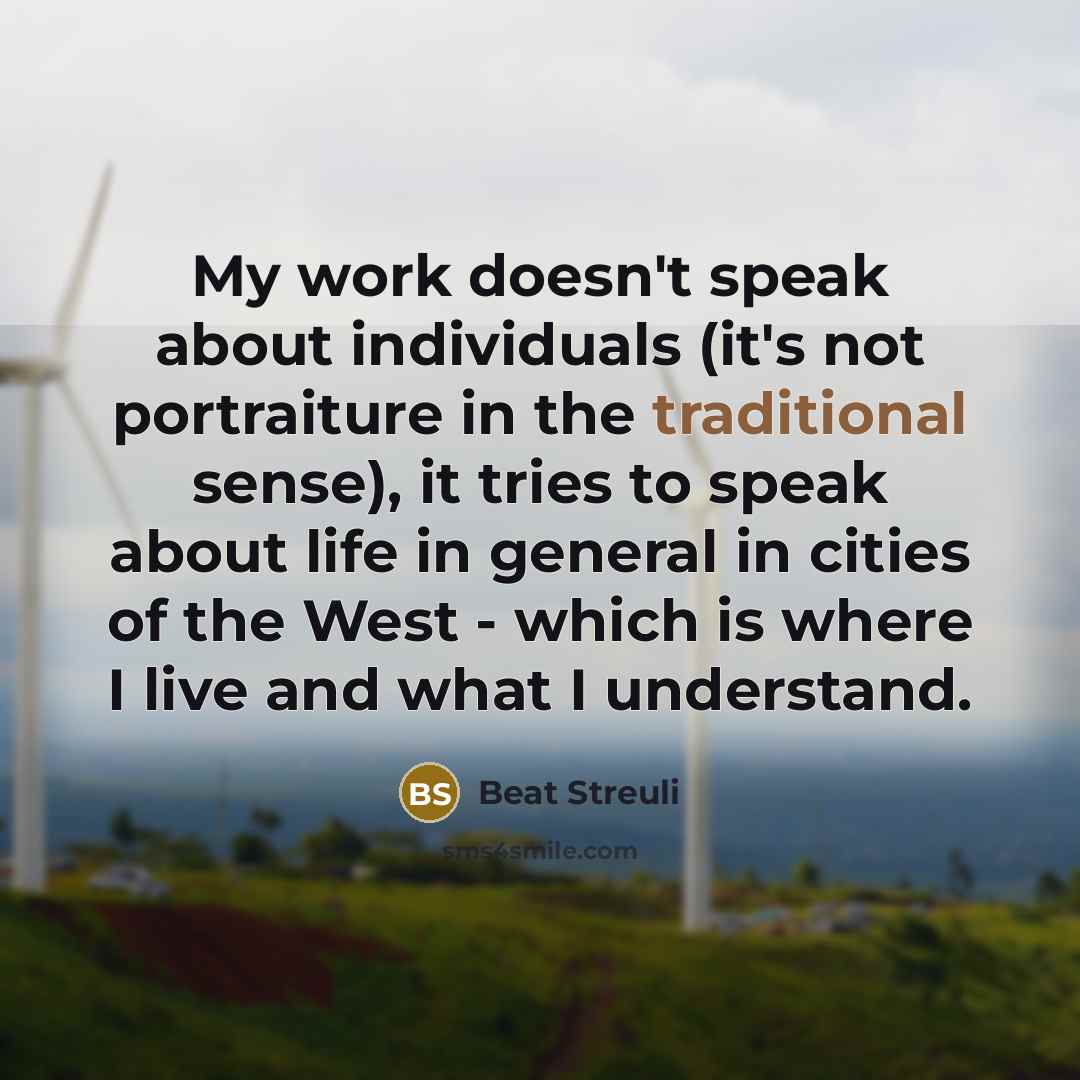 “My work doesn't speak about individuals (it's not portraiture in…” quote by Beat Streuli