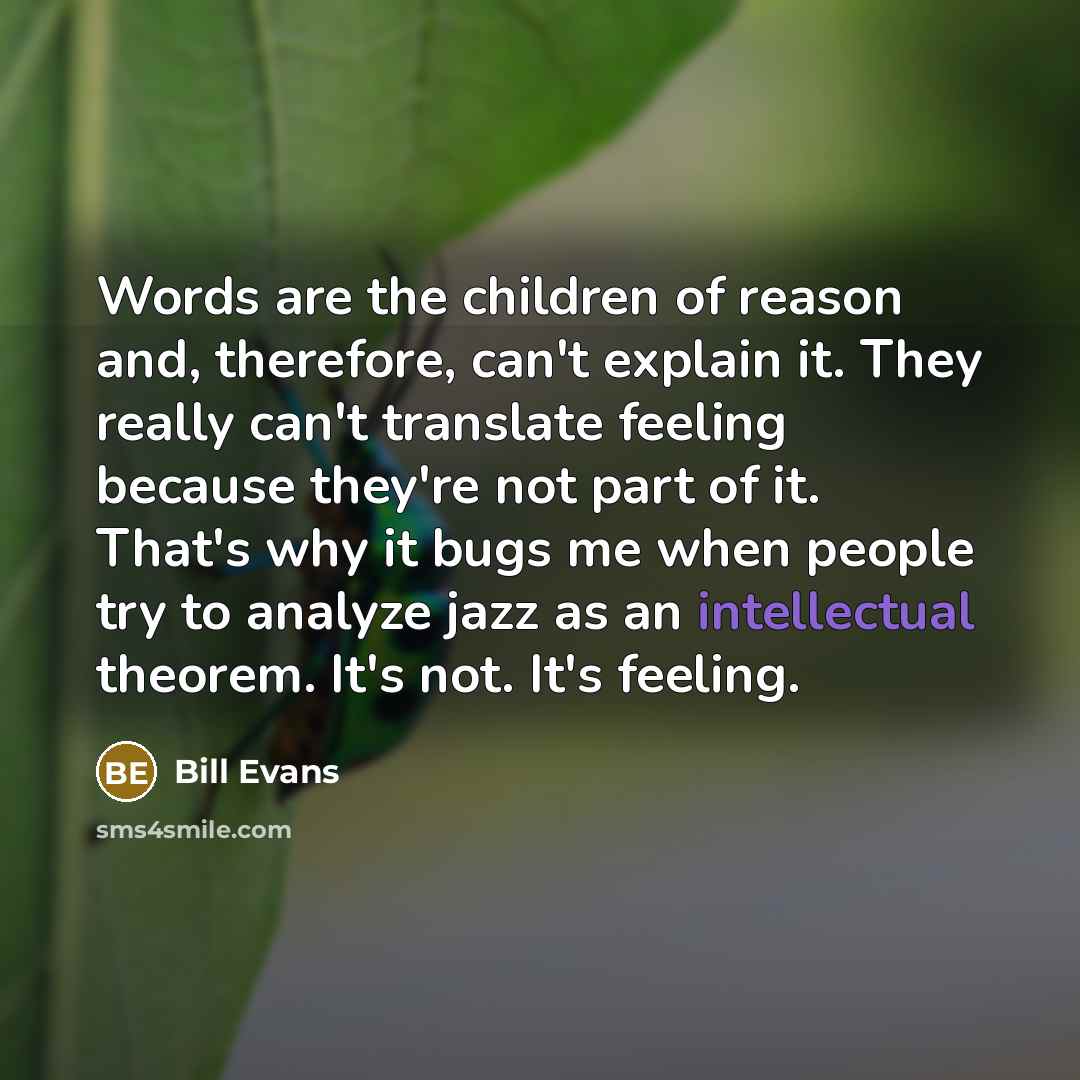 “Words are the children of reason and, therefore, can't explain…” quote by Bill Evans