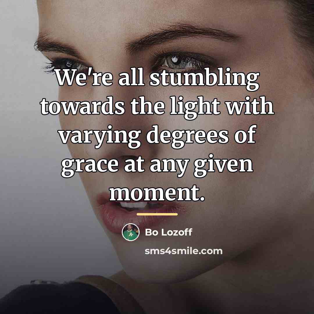 “We're all stumbling towards the light with varying degrees of…” quote by Bo Lozoff