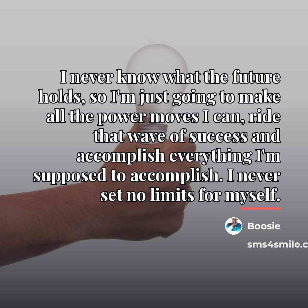 “I never know what the future holds, so I'm just…” quote by Boosie