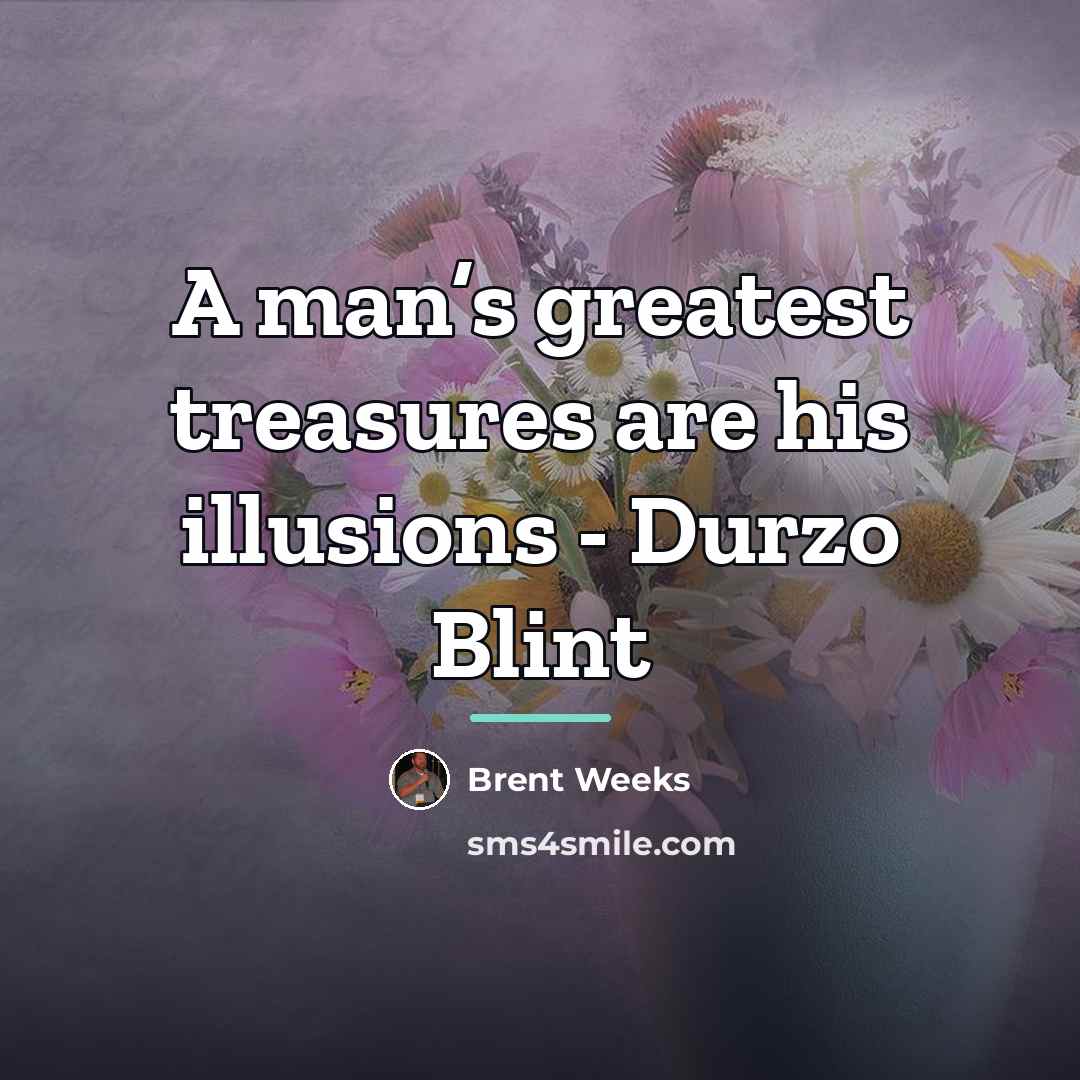 “A man’s greatest treasures are his illusions - Durzo Blint…” quote by Brent Weeks