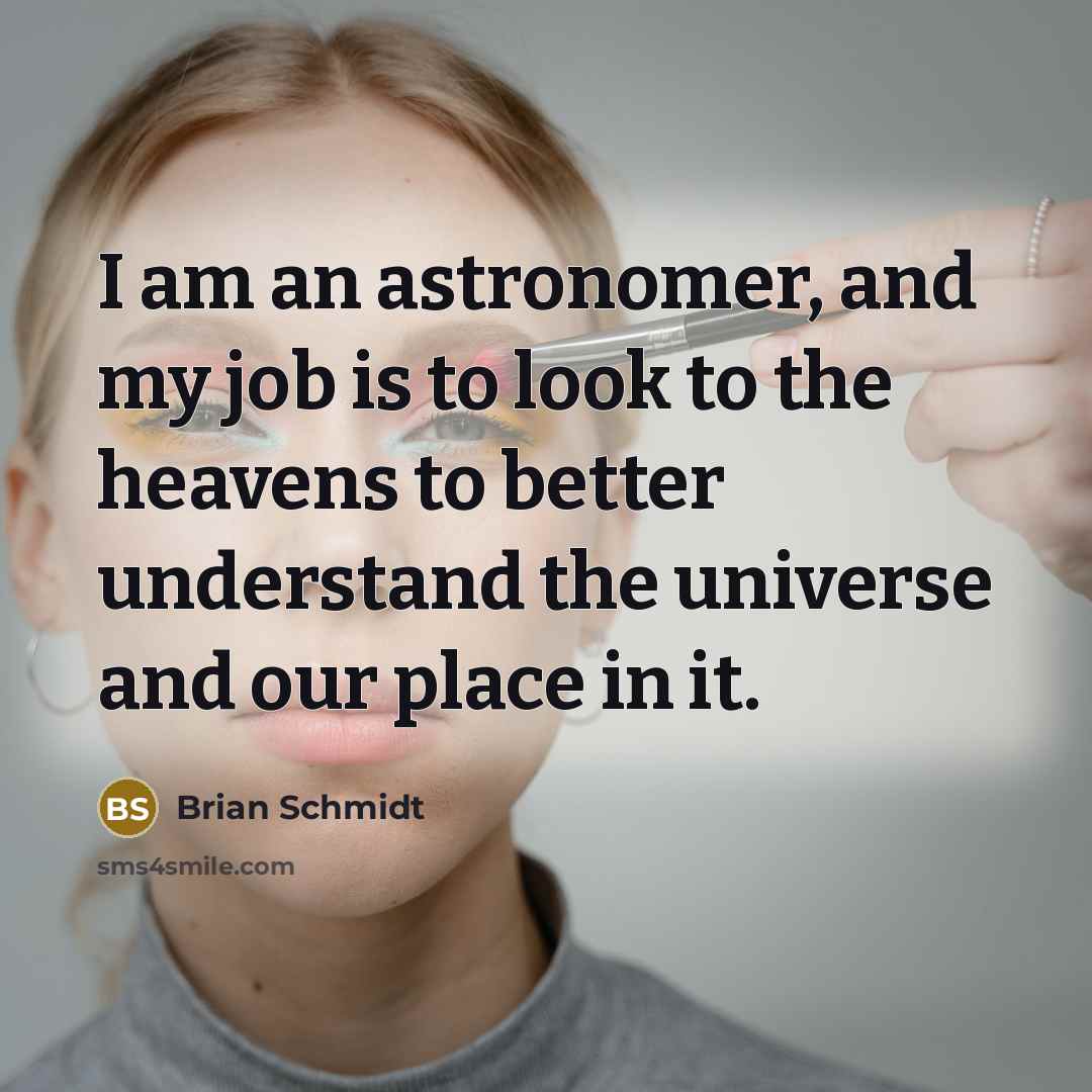 “I am an astronomer, and my job is to look…” quote by Brian Schmidt