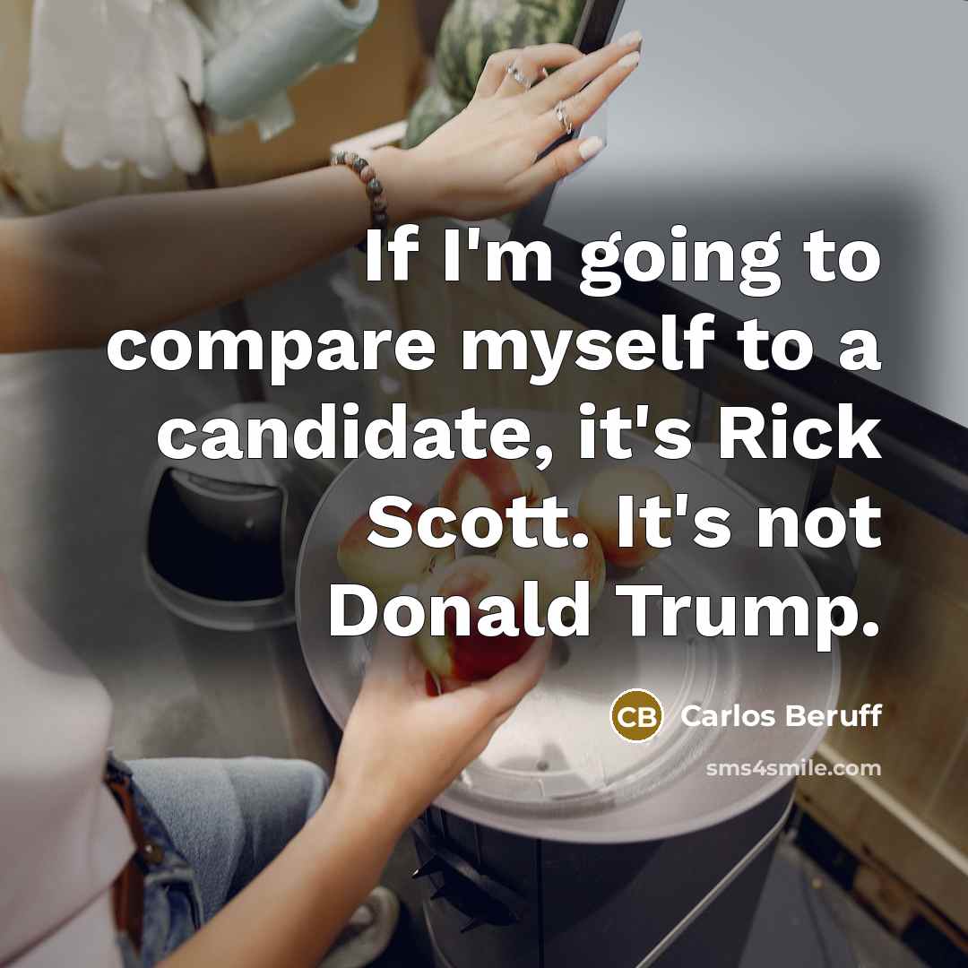 “If I'm going to compare myself to a candidate, it's…” quote by Carlos Beruff