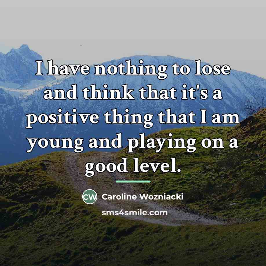 “I have nothing to lose and think that it's a…” quote by Caroline Wozniacki