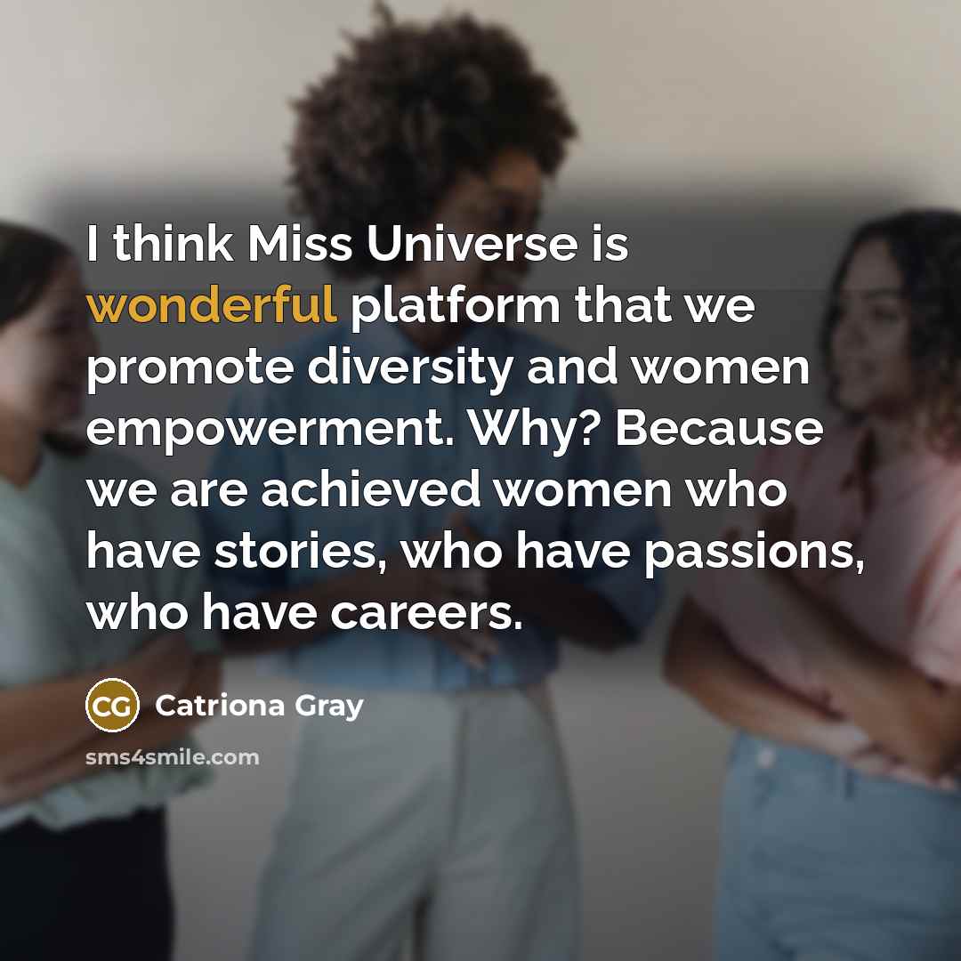 “I think Miss Universe is wonderful platform that we promote…” quote by Catriona Gray
