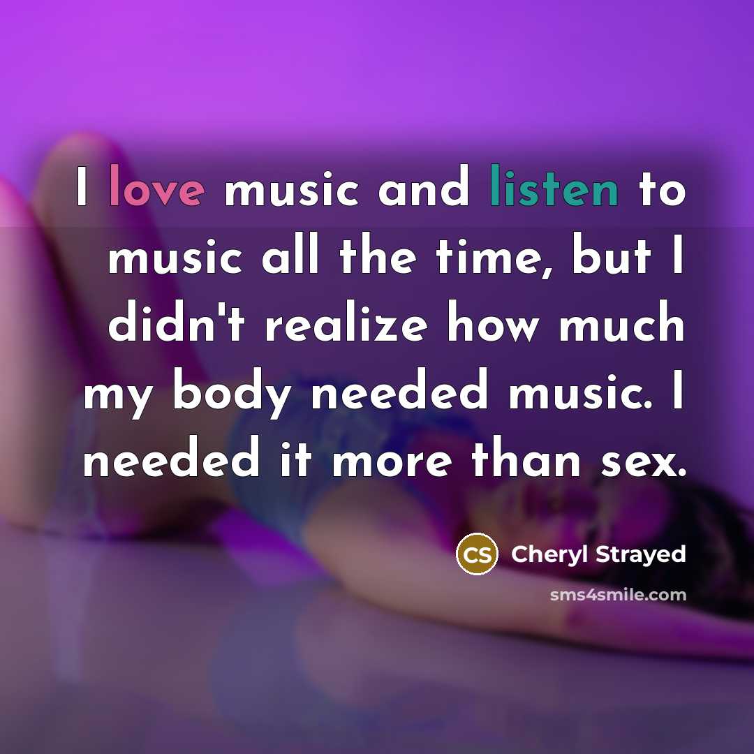 “I love music and listen to music all the time,…” quote by Cheryl Strayed