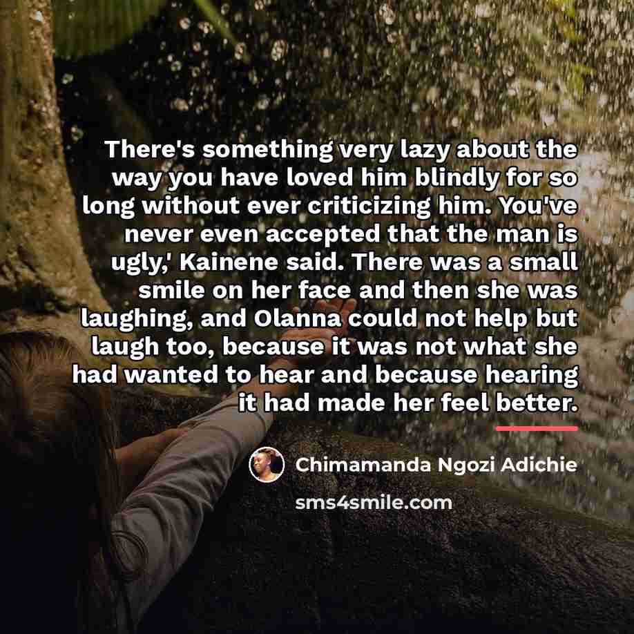 “There's something very lazy about the way you have loved…” quote by Chimamanda Ngozi Adichie