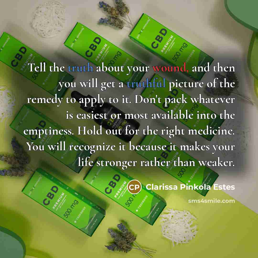 “Tell the truth about your wound, and then you will…” quote by Clarissa Pinkola Estes