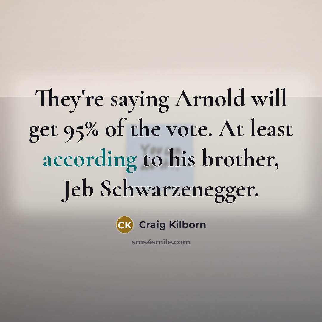 “They're saying Arnold will get 95% of the vote. At…” quote by Craig Kilborn