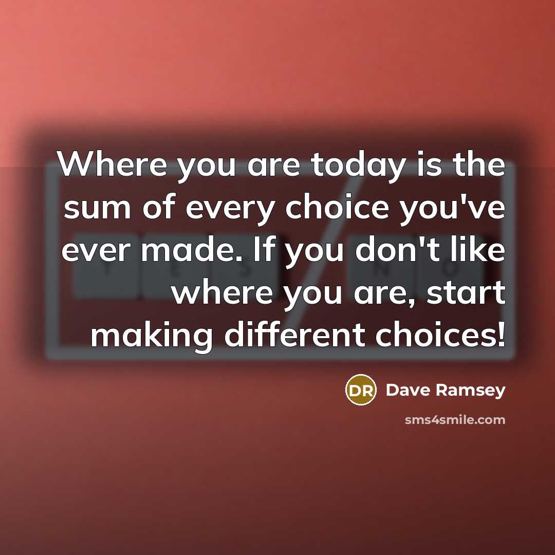 “Where you are today is the sum of every choice…” quote by Dave Ramsey