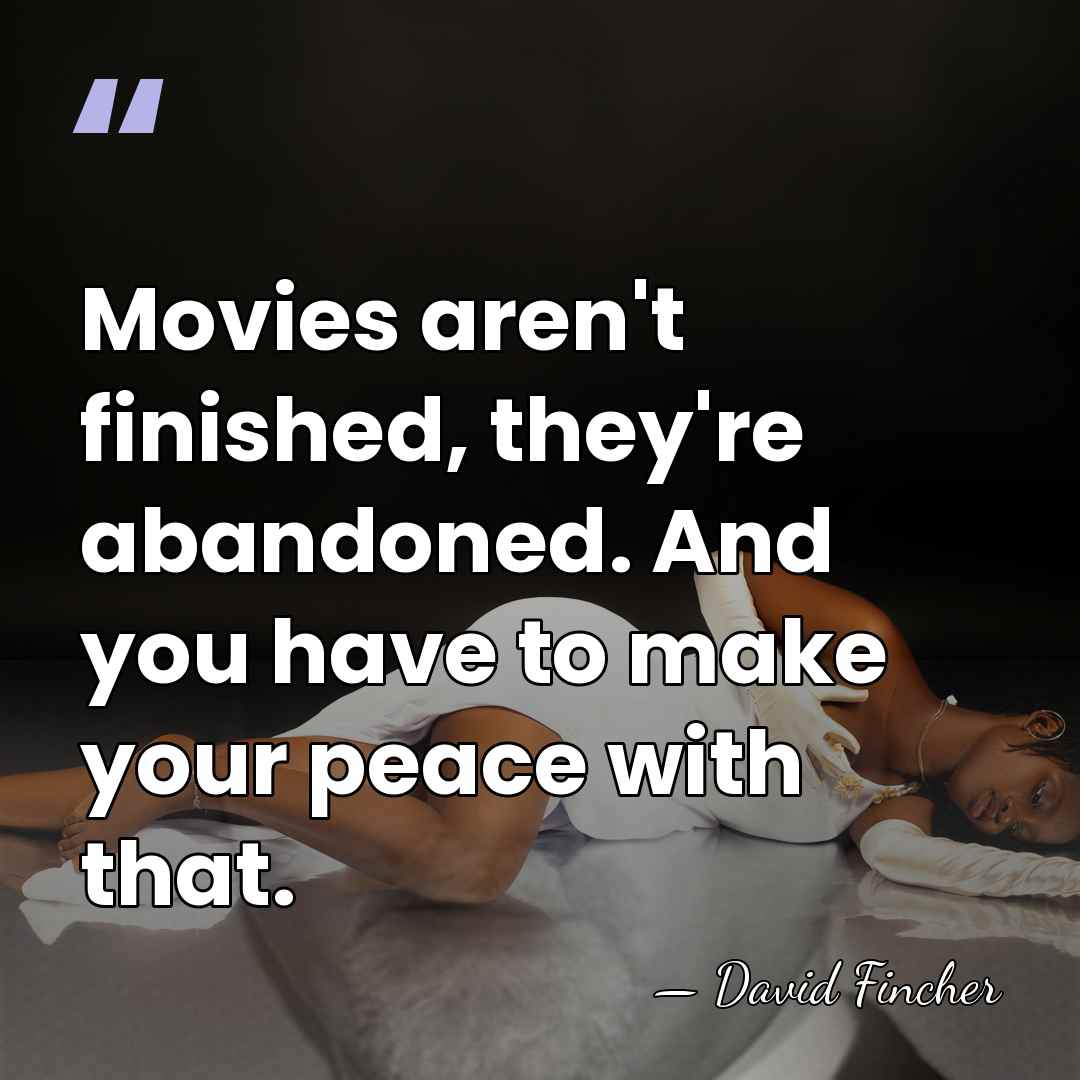 Movies aren't finished, they're abandoned. And you have to make your peace&hellip; - David Fincher