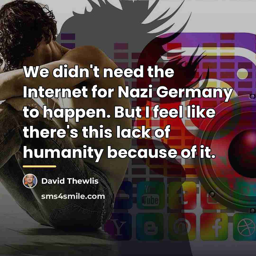 “We didn't need the Internet for Nazi Germany to happen.…” quote by David Thewlis