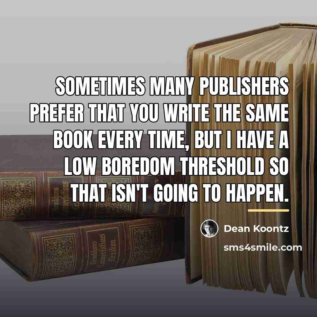 “Sometimes many publishers prefer that you write the same book…” quote by Dean Koontz