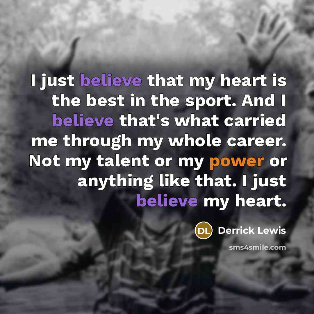 “I just believe that my heart is the best in…” quote by Derrick Lewis