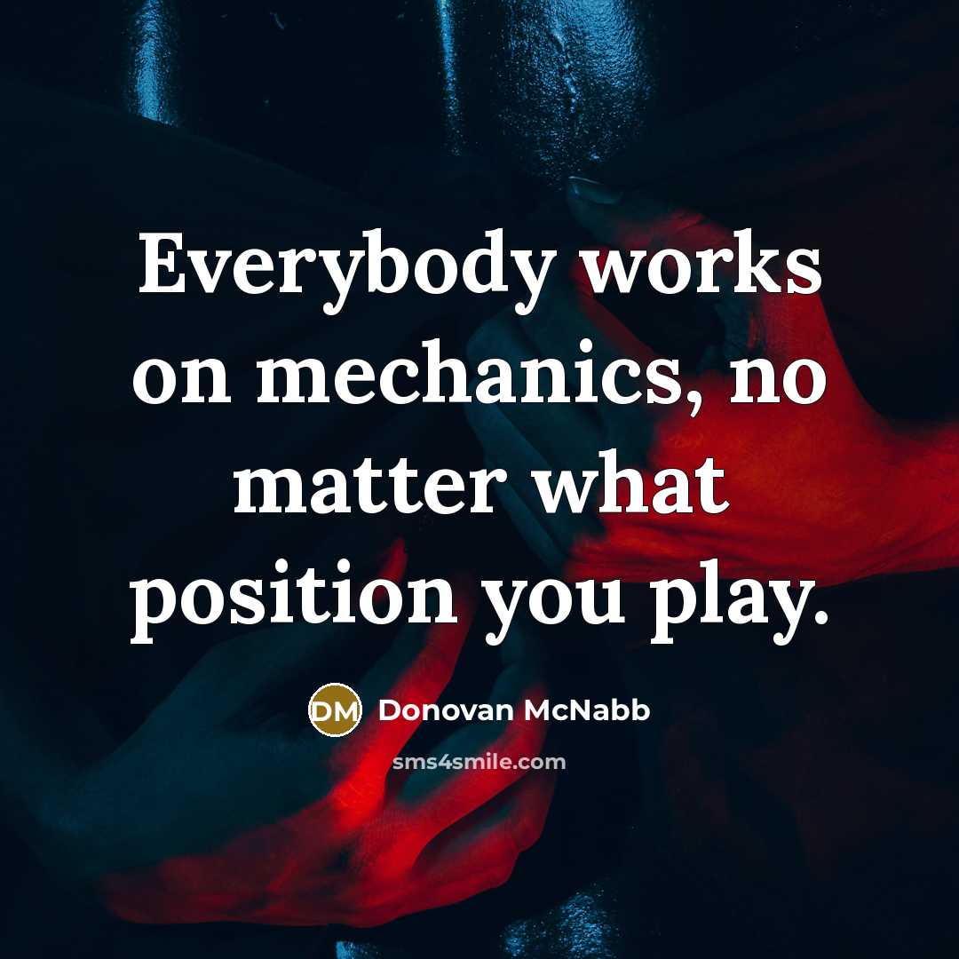 “Everybody works on mechanics, no matter what position you play.…” quote by Donovan McNabb
