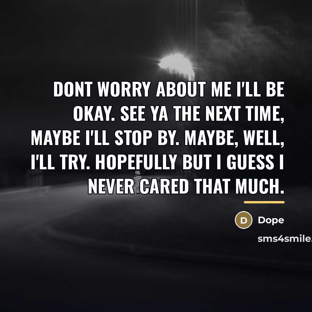 “Dont worry about me I'll be okay. See ya the…” quote by Dope