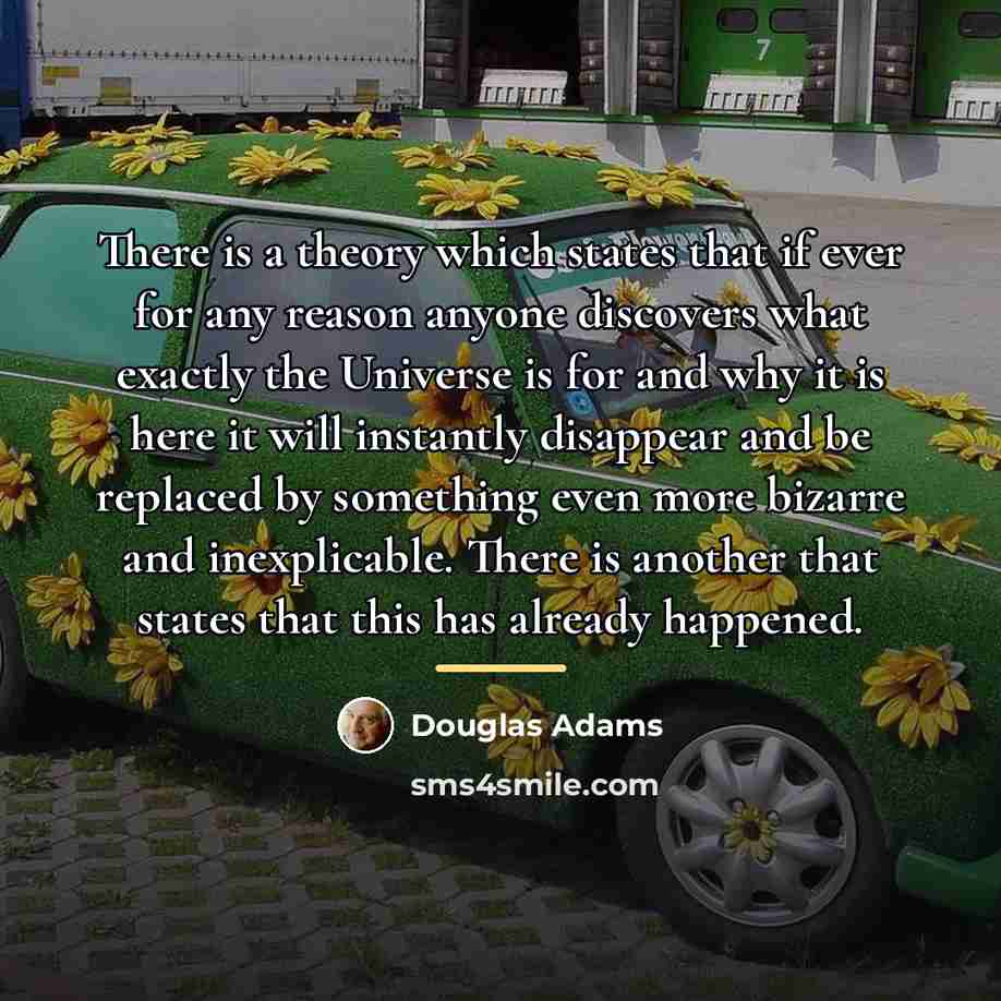 “There is a theory which states that if ever for…” quote by Douglas Adams